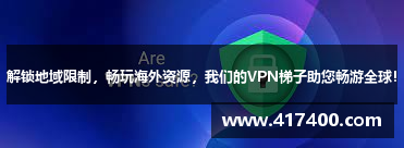 解锁地域限制，畅玩海外资源，我们的VPN梯子助您畅游全球！